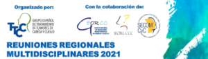 Reuniones Regionales Multidisciplinares 2021 del Grupo Español de Tratamiento de Tumores de Cabeza y Cuello
